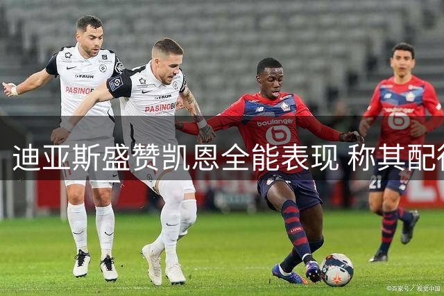 迪亚斯盛赞凯恩全能表现 称其配得上金球荣誉